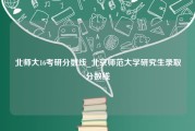 北师大16考研分数线_北京师范大学研究生录取分数线