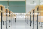 北京第二外国语考研分数线2023年_北京外国语大学研究生分数线2023