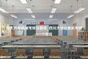 川大历年机械考研分数线_四川大学计算机考研2022分数线